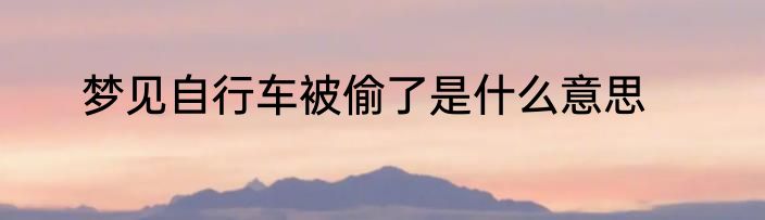 梦见自行车被偷了是什么意思