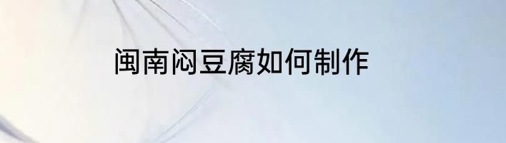 闽南闷豆腐如何制作