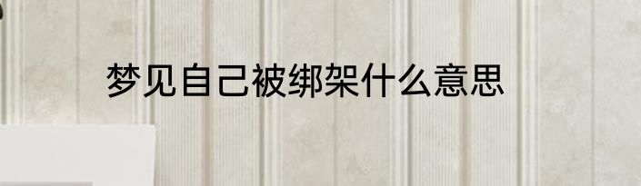 梦见自己被绑架什么意思