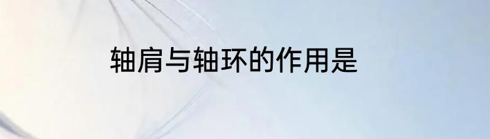 轴肩与轴环的作用是