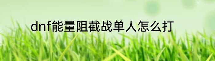 dnf能量阻截战单人怎么打
