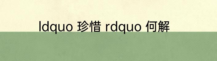 ldquo 珍惜 rdquo 何解
