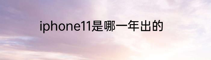 iphone11是哪一年出的