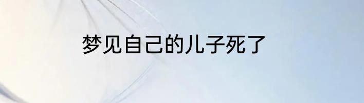 梦见自己的儿子死了