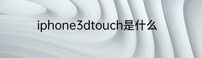 iphone3dtouch是什么