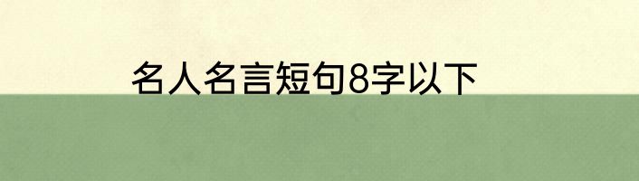 名人名言短句8字以下