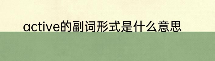 active的副词形式是什么意思