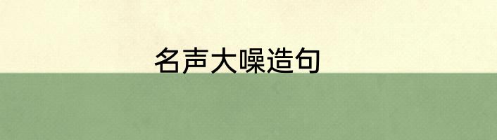 名声大噪造句