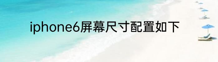 iphone6屏幕尺寸配置如下