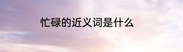忙碌的近义词是什么