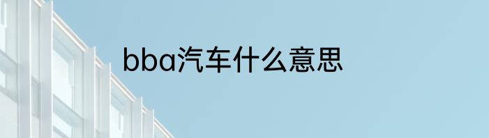 bba汽车什么意思