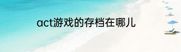act游戏的存档在哪儿