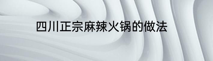 四川正宗麻辣火锅的做法