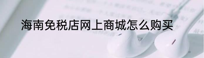 海南免税店网上商城怎么购买