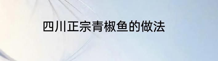 四川正宗青椒鱼的做法