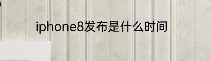 iphone8发布是什么时间