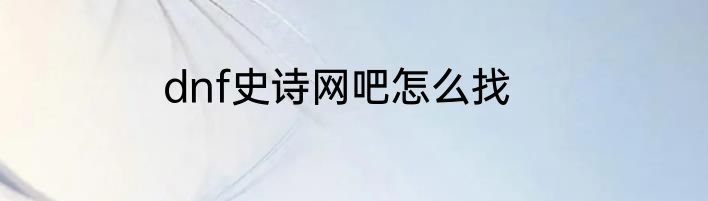 dnf史诗网吧怎么找