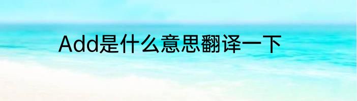 Add是什么意思翻译一下