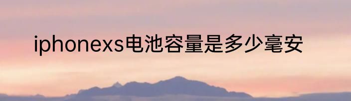 iphonexs电池容量是多少毫安