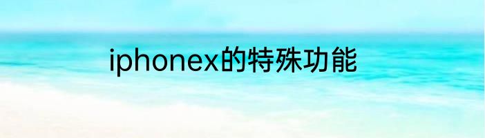 iphonex的特殊功能