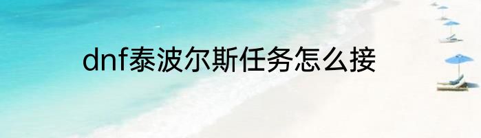 dnf泰波尔斯任务怎么接