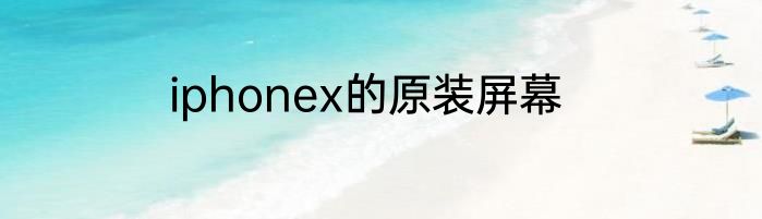 iphonex的原装屏幕