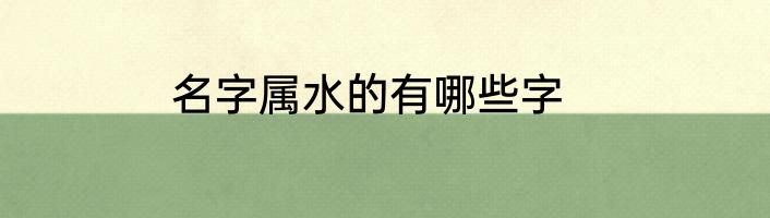 名字属水的有哪些字