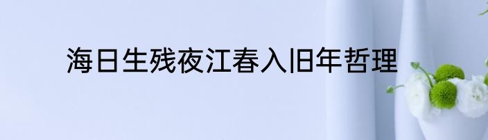 海日生残夜江春入旧年哲理
