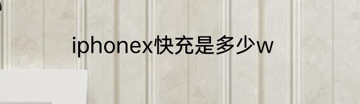 iphonex快充是多少w