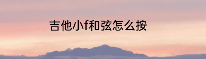 吉他小f和弦怎么按