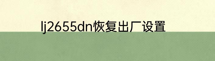 lj2655dn恢复出厂设置