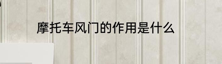 摩托车风门的作用是什么