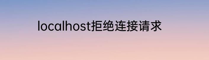 localhost拒绝连接请求