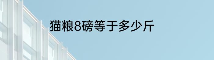 猫粮8磅等于多少斤