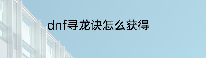 dnf寻龙诀怎么获得