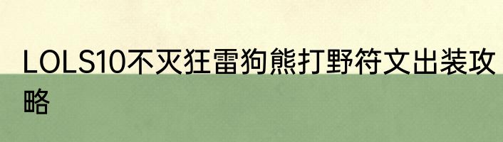 LOLS10不灭狂雷狗熊打野符文出装攻略