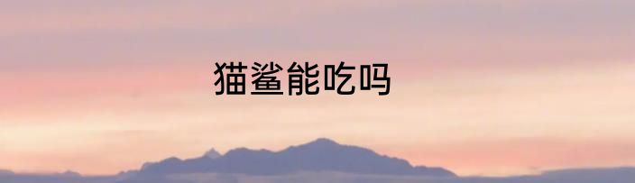 猫鲨能吃吗