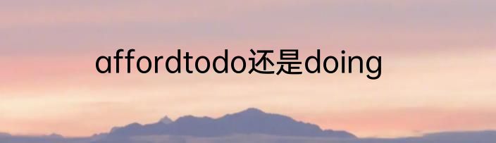affordtodo还是doing