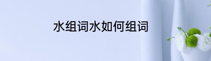 水组词水如何组词