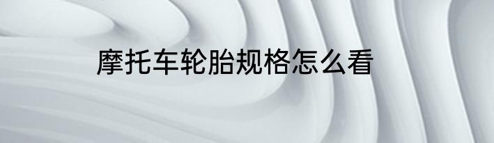 摩托车轮胎规格怎么看
