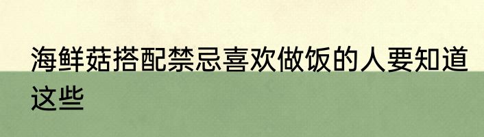 海鲜菇搭配禁忌喜欢做饭的人要知道这些