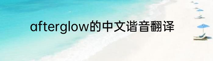 afterglow的中文谐音翻译