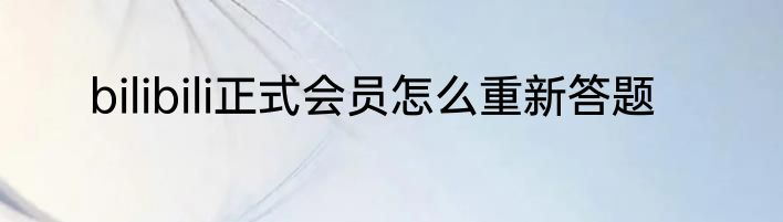 bilibili正式会员怎么重新答题