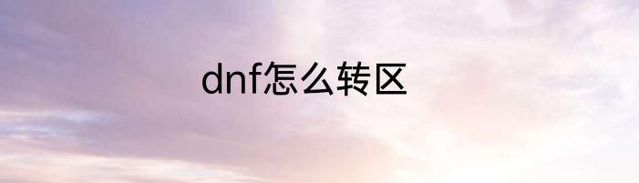 dnf怎么转区