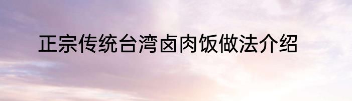 正宗传统台湾卤肉饭做法介绍