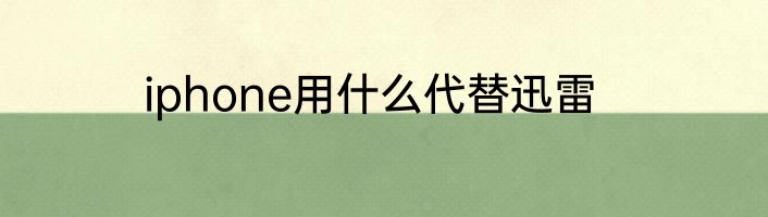 iphone用什么代替迅雷