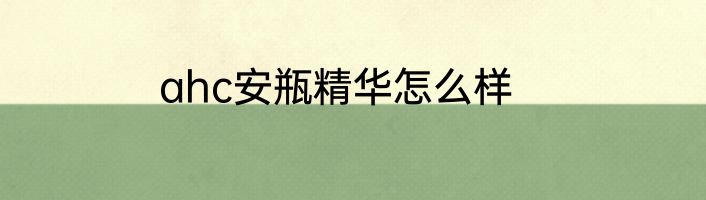 ahc安瓶精华怎么样