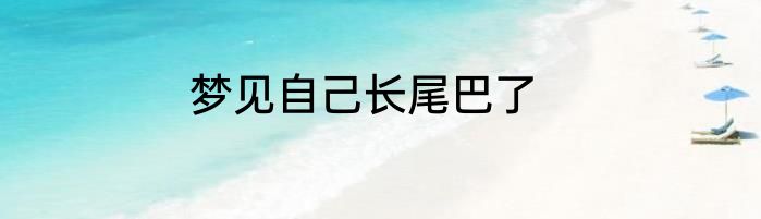 梦见自己长尾巴了