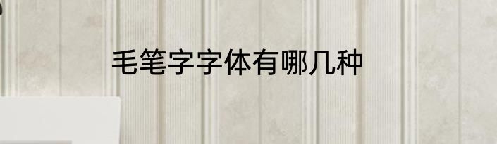 毛笔字字体有哪几种