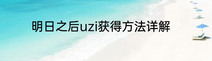 明日之后uzi获得方法详解